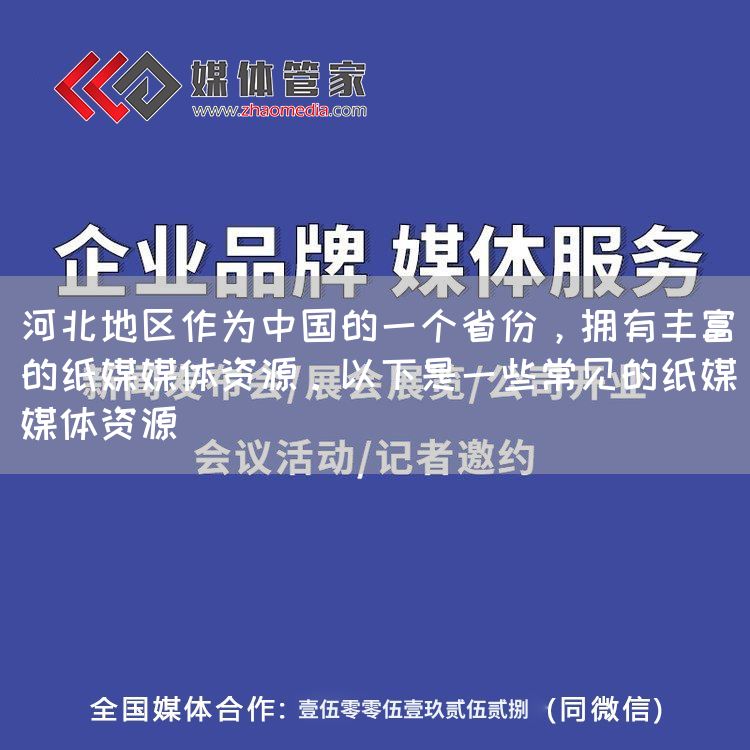 河北地区作为中国的一个省份，拥有丰富的纸媒媒体资源。以下是一些常见的纸媒媒体资源(图1)
